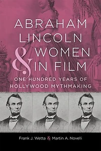 Abraham Lincoln and Women in Film: One Hundred Years of Hollywood Mythmaking