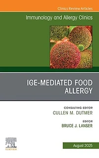 IgE-Mediated Food Allergies, An Issue of Immunology and Allergy Clinics North America