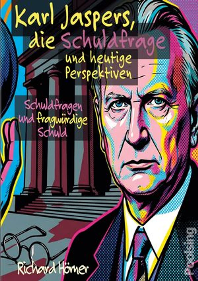 Karl Jaspers, die Schuldfrage und heutige Perspektiven: Schuldfragen und fragwürdige Schuld