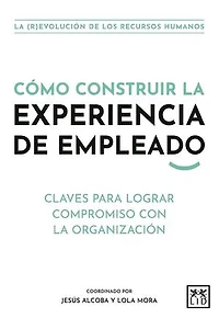 Cómo construir la experiencia de empleado: Claves para lograr compromiso con la organización