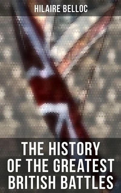 The History of the Greatest British Battles: Enriched edition. Blenheim, Tourcoing, Crécy, Waterloo, Malplaquet, Poitiers