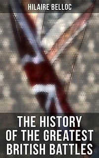 The History of the Greatest British Battles: Enriched edition. Blenheim, Tourcoing, Crécy, Waterloo, Malplaquet, Poitiers