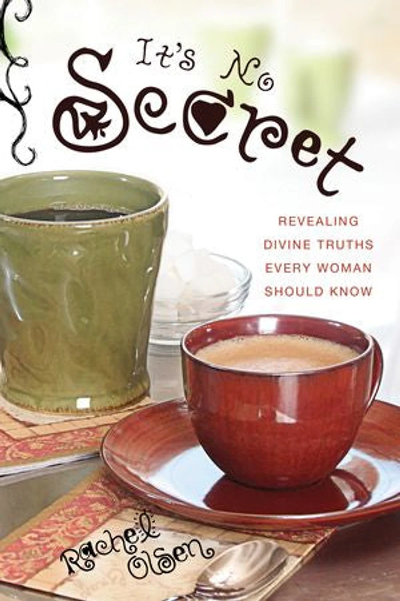 It's No Secret: Revealing Divine Truths Every Woman Should Know: Revealing Divine Truths Every Woman Should Know