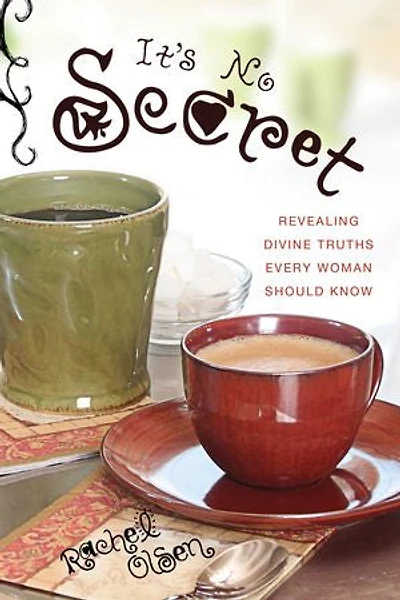 It's No Secret: Revealing Divine Truths Every Woman Should Know: Revealing Divine Truths Every Woman Should Know