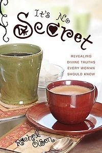 It's No Secret: Revealing Divine Truths Every Woman Should Know: Revealing Divine Truths Every Woman Should Know