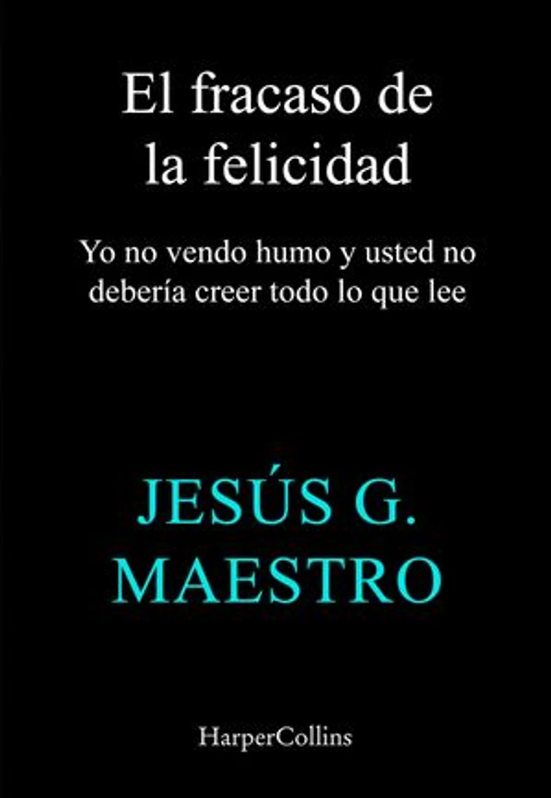 El fracaso de la felicidad: Yo no vendo humo y usted no debería creer todo lo que lee