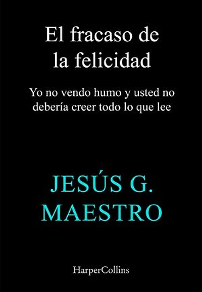 El fracaso de la felicidad: Yo no vendo humo y usted no debería creer todo lo que lee
