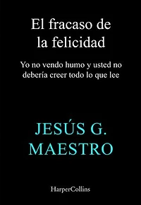 El fracaso de la felicidad: Yo no vendo humo y usted no debería creer todo lo que lee