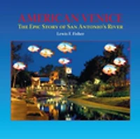 American Venice: The Epic Story Of San Antonio's River