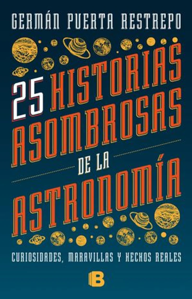 25 historias asombrosas de la Astronomía: Curiosidades, maravillas y hechos reales