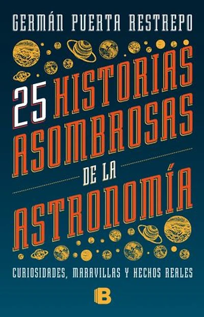 25 historias asombrosas de la Astronomía: Curiosidades, maravillas y hechos reales