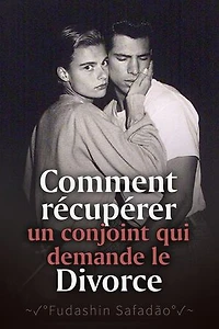 Comment récupérer un conjoint qui demande le divorce