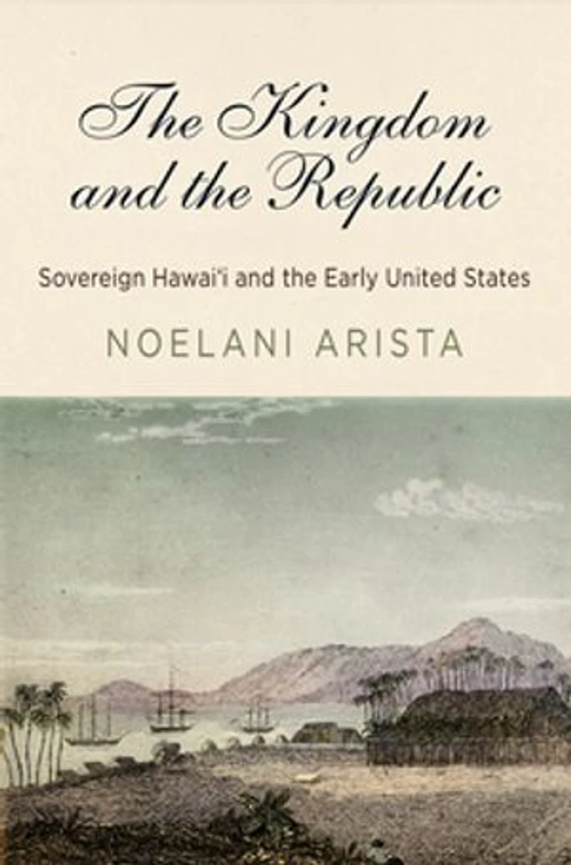 the Kingdom and Republic: Sovereign Hawaiʻi Early United States