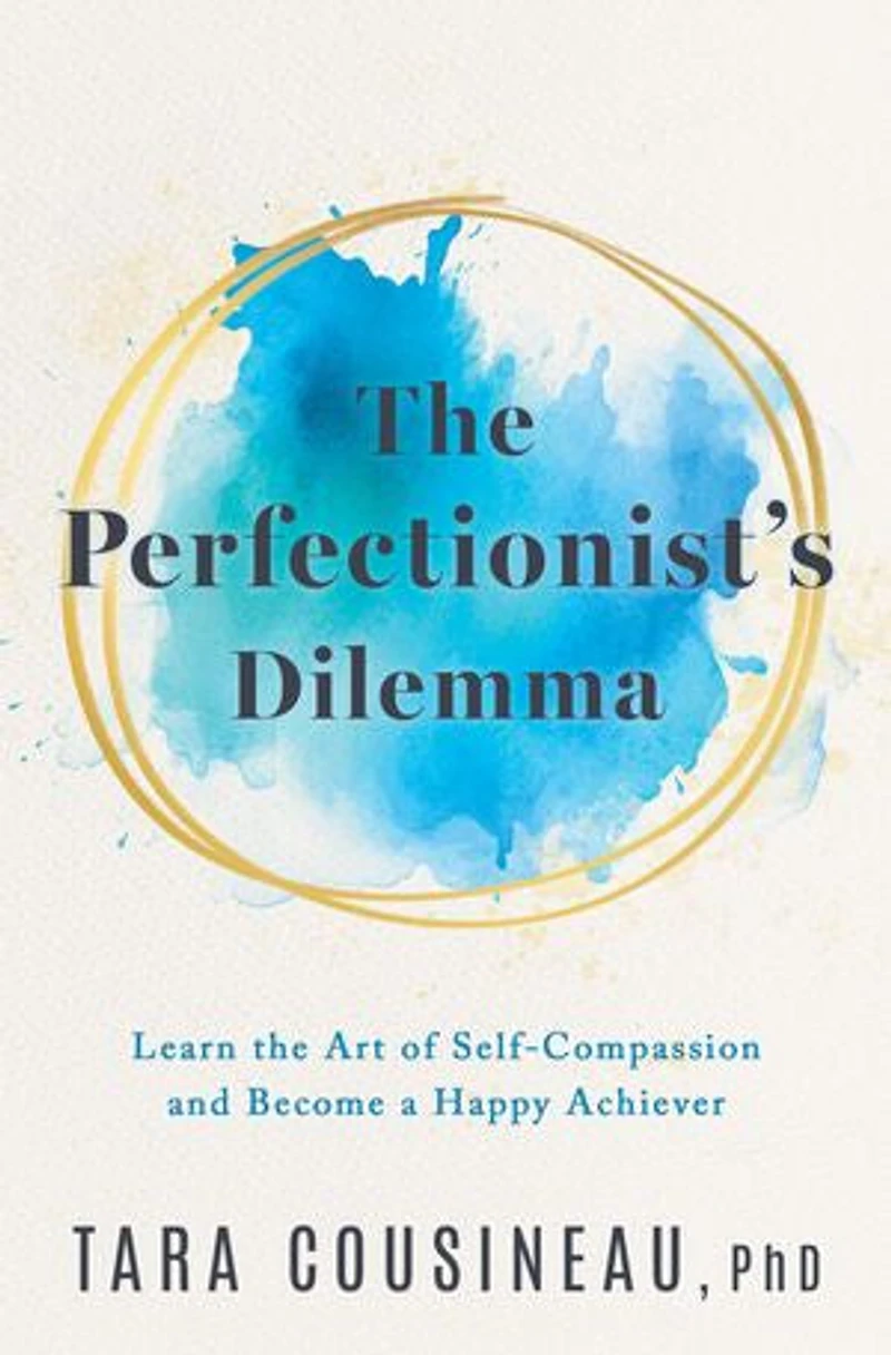 the Perfectionist's Dilemma: Learn Art of Self-Compassion and Become a Happy Achiever