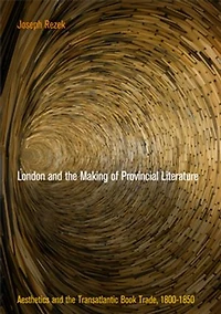London And The Making Of Provincial Literature: Aesthetics Transatlantic Book Trade, 18-185