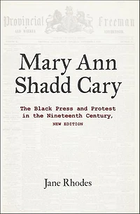 Mary Ann Shadd Cary: the Black Press and Protest Nineteenth Century, New Edition