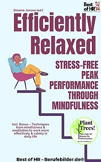 Efficiently Relaxed – Stress-Free Peak Performance through Mindfulness: Incl. Bonus – Techniques from mindfulness & meditation to work more effectively & calmly in daily life