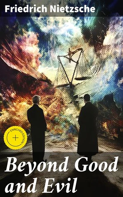 Beyond Good and Evil: Enriched edition. Exploring the Depths of Moral Philosophy and Existential Thought