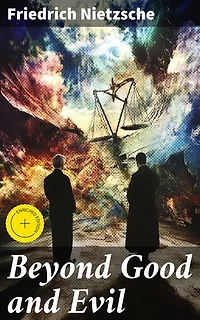 Beyond Good and Evil: Enriched edition. Exploring the Depths of Moral Philosophy and Existential Thought