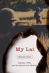 My Lai: Vietnam, 1968, And The Descent Into Darkness