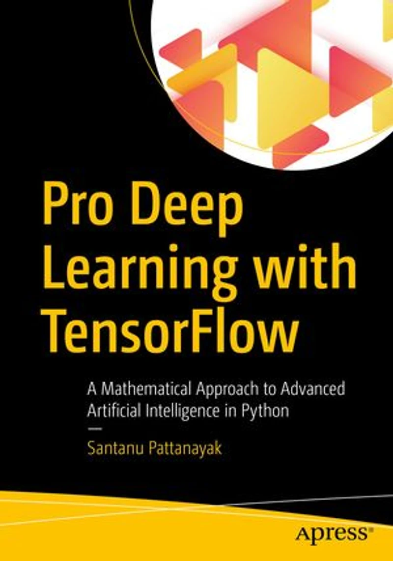 Pro Deep Learning With Tensorflow: A Mathematical Approach To Advanced Artificial Intelligence Python