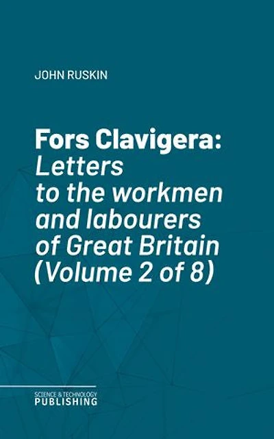 Fors Clavigera: Letters to the workmen and labourers of Great Britain (Volume 2 of 8)