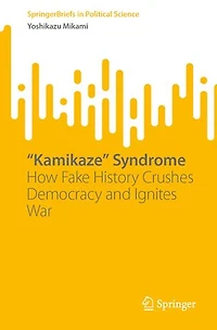 "Kamikaze" Syndrome: How Fake History Crushes Democracy and Ignites War