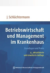 Betriebswirtschaft und Management im Krankenhaus: Grundlagen und Praxis. 4., aktualisierte und erweiterte Auflage