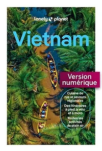 Vietnam  Guide de voyage Lonely planet: cuisine rue et saveurs régionales, des itinéraires à pied, vélo moto, toutes les activités en plein air