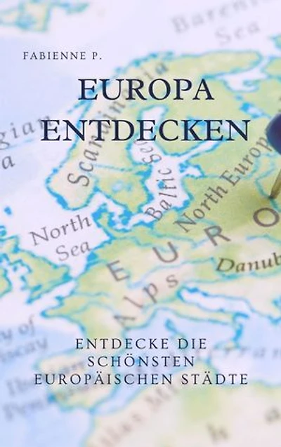 Europa entdecken: Entdecke die schönsten europäischen Städte