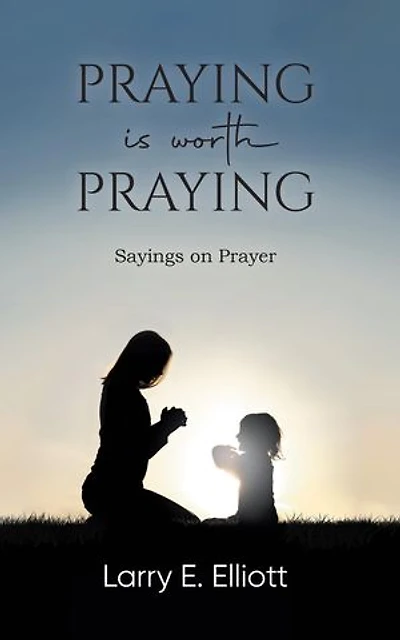 Praying is Worth Praying: Sayings on Prayer