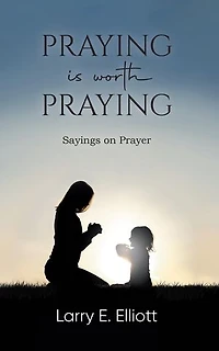 Praying is Worth Praying: Sayings on Prayer