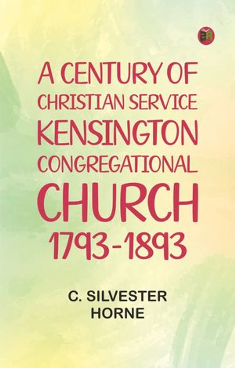 A Century of Christian Service: Kensington Congregational Church, 1793-1893