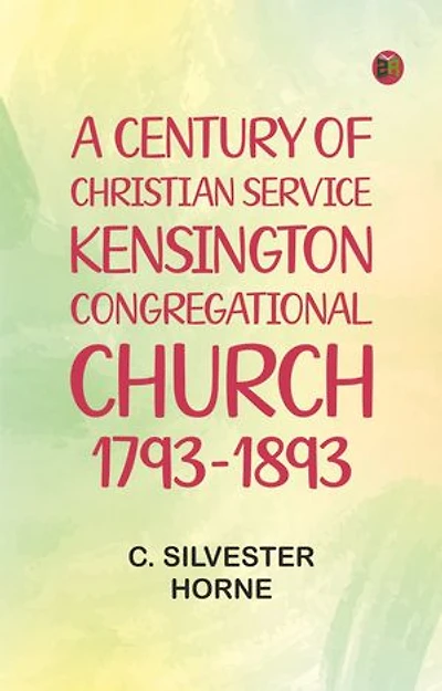 A Century of Christian Service: Kensington Congregational Church, 1793-1893
