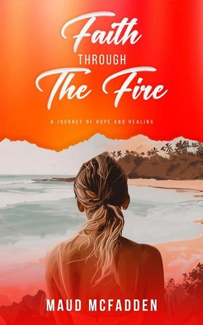 Faith Through the Fire - A Journey of Hope and Healing
