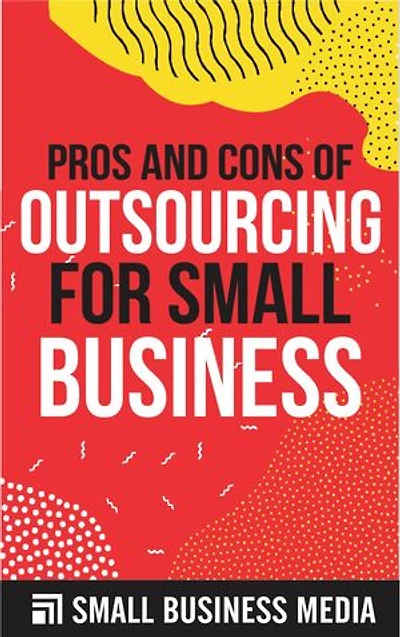 Pros And Cons Of Outsourcing For Small Business