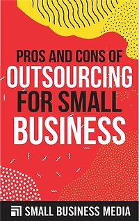 Pros And Cons Of Outsourcing For Small Business