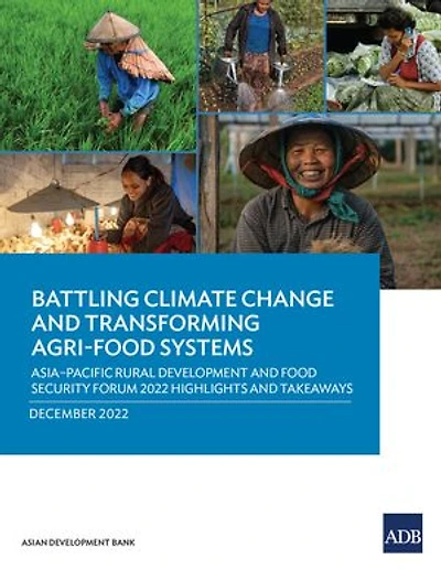 Battling Climate Change and Transforming Agri-Food Systems: Asia-Pacific Rural Development Food Security Forum 2022 Highlights Takeaways