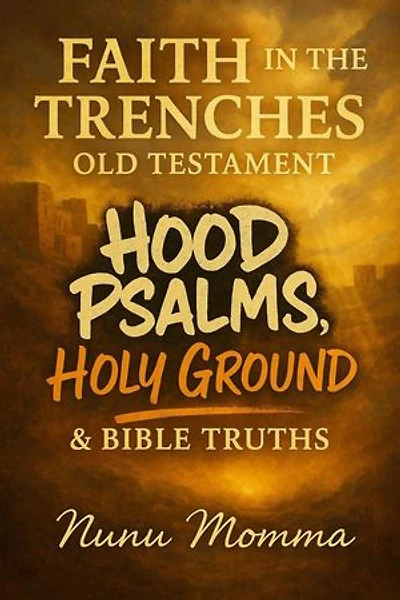Faith in the Trenches: Old Testament Hood Psalms, Holy Ground, & Bible Truths