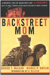 Backstreet Mom: A Mother's Tale of Boy AJ McLean's Rise to Fame, Struggle with Addiction, and Ultimate Triumph