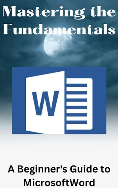 Mastering the Fundamentals: A Beginner's Guide to Microsoft Word