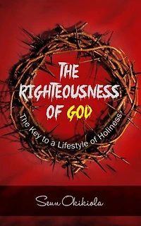 The Righteousness of God: The Key to a Lifestyle of Holiness