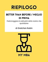 Riepilogo - Better Than Before / Meglio Di Prima :: Padroneggiare le abitudini della nostra vita quotidiana da Gretchen Rubin