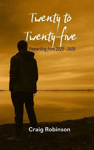 Twenty to Twenty-five: Freewriting from 2020 - 2025