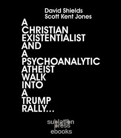 A Christian Existentialist and a Psychoanalytic Atheist Walk Into a Trump Rally
