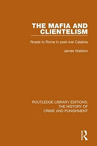 The Mafia and Clientelism: Roads to Rome Post-War Calabria