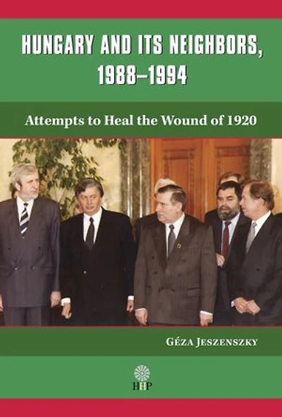 Hungary and Its Neighbors, 1988-1994: Attempts to Heal the Wound of 1920