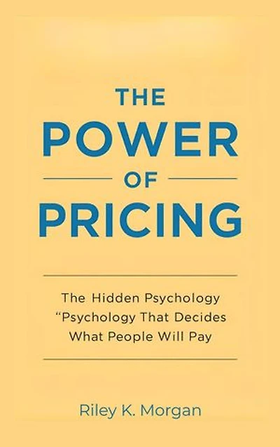 The Power of Pricing: The Hidden Psychology That Decides What People Will Pay