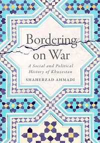 Bordering on War: A Social and Political History of Khuzestan