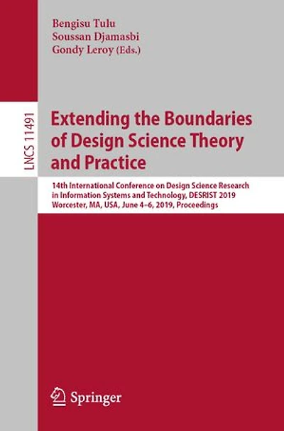 Extending the Boundaries of Design Science Theory and Practice: 14th International Conference on Research Information Systems Technology, DESRIST 2019, Worcester, MA, USA, June 4-6, Proceedings